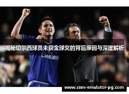 揭秘切尔西球员未获金球奖的背后原因与深度解析