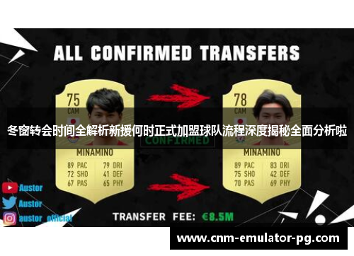 冬窗转会时间全解析新援何时正式加盟球队流程深度揭秘全面分析啦