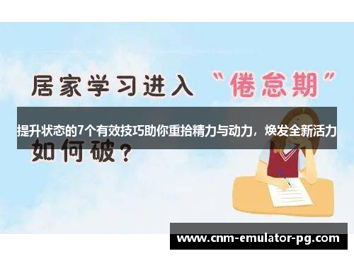 提升状态的7个有效技巧助你重拾精力与动力，焕发全新活力